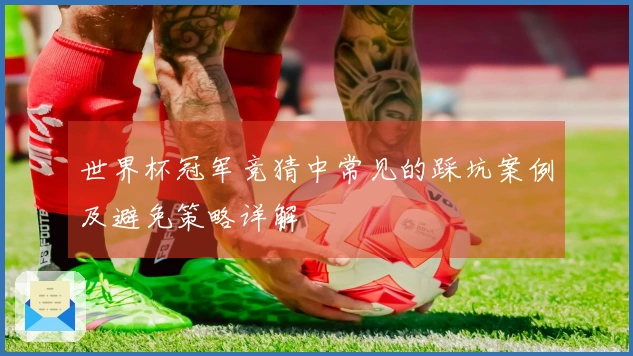 世界杯冠军竞猜中常见的踩坑案例及避免策略详解